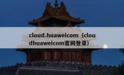 cloud.huaweicom（cloudhuaweicom官网登录）