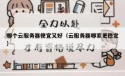 哪个云服务器便宜又好（云服务器哪家更稳定）