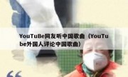 YouTuBe网友听中国歌曲（YouTube外国人评论中国歌曲）