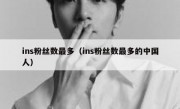 ins粉丝数最多（ins粉丝数最多的中国人）