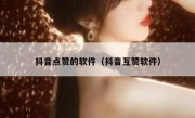抖音点赞的软件（抖音互赞软件）