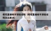 樱花直播收不到验证码（樱花直播收不到验证码怎么解决）