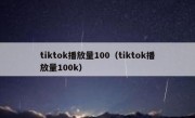 tiktok播放量100（tiktok播放量100k）