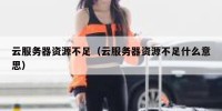 云服务器资源不足（云服务器资源不足什么意思）