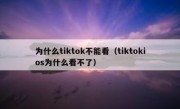 为什么tiktok不能看（tiktokios为什么看不了）