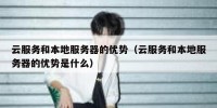 云服务和本地服务器的优势（云服务和本地服务器的优势是什么）