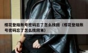 樱花登陆账号密码忘了怎么找回（樱花登陆账号密码忘了怎么找回来）