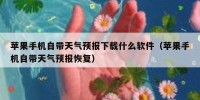 苹果手机自带天气预报下载什么软件（苹果手机自带天气预报恢复）