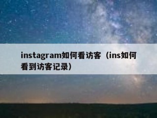 instagram如何看访客（ins如何看到访客记录）