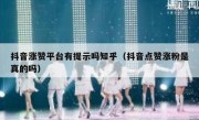 抖音涨赞平台有提示吗知乎（抖音点赞涨粉是真的吗）