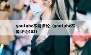 youtube不能评论（youtube不能评论403）