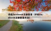 手机facebook注册登录（手机facebook注册登录方法）
