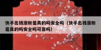 快手出钱涨粉是真的吗安全吗（快手出钱涨粉是真的吗安全吗可靠吗）
