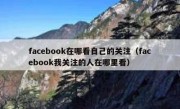 facebook在哪看自己的关注（facebook我关注的人在哪里看）