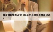 抖音如何提升点赞（抖音怎么提升点赞和评论）