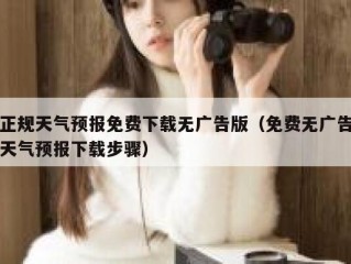 正规天气预报免费下载无广告版（免费无广告天气预报下载步骤）