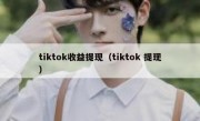 tiktok收益提现（tiktok 提现）