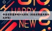 抖音点赞量多有什么好处（抖音点赞量大有什么好处）