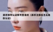 派币如何认证账号登录的（派币注册后怎么身份认证）