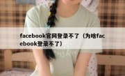 facebook官网登录不了（为啥facebook登录不了）