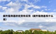 国外服务器的优势和劣势（国外服务器有什么用）