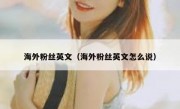 海外粉丝英文（海外粉丝英文怎么说）
