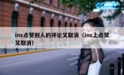 ins点赞别人的评论又取消（ins上点赞又取消）