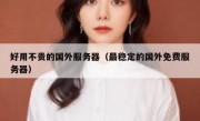 好用不贵的国外服务器（最稳定的国外免费服务器）