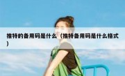 推特的备用码是什么（推特备用码是什么格式）