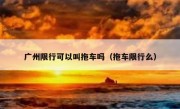 广州限行可以叫拖车吗（拖车限行么）