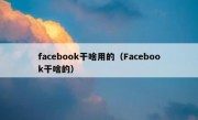 facebook干啥用的（Facebook干啥的）
