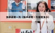 快手点赞一万（快手点赞一万提现多少）
