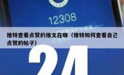 推特查看点赞的推文在哪（推特如何查看自己点赞的帖子）