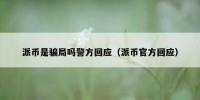 派币是骗局吗警方回应（派币官方回应）