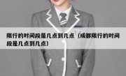 限行的时间段是几点到几点（成都限行的时间段是几点到几点）