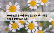 ins评论显示顺序不对怎么办（ins评论区看不到什么意思）