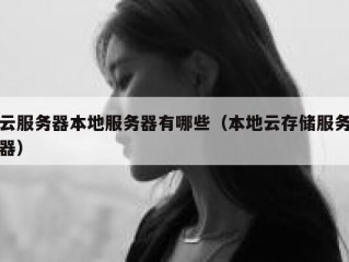 云服务器本地服务器有哪些（本地云存储服务器）