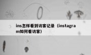ins怎样看到访客记录（instagram如何看访客）