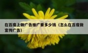 在百度上做广告推广要多少钱（怎么在百度做宣传广告）
