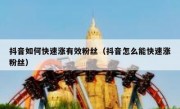 抖音如何快速涨有效粉丝（抖音怎么能快速涨粉丝）