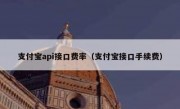 支付宝api接口费率（支付宝接口手续费）