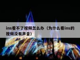ins看不了视频怎么办（为什么看ins的视频没有声音）