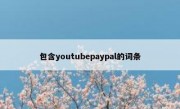 包含youtubepaypal的词条