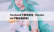 facebook下载安装包（facebook下载安装教程）