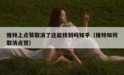 推特上点赞取消了还能找到吗知乎（推特如何取消点赞）