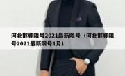 河北邯郸限号2021最新限号（河北邯郸限号2021最新限号1月）