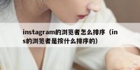instagram的浏览者怎么排序（ins的浏览者是按什么排序的）