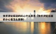 快手评论后边的红心什么意思（快手评论后面的小心是怎么回事）