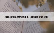 推特的营销技巧是什么（推特有营销号吗）