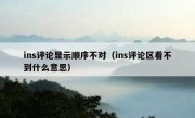 ins评论显示顺序不对（ins评论区看不到什么意思）